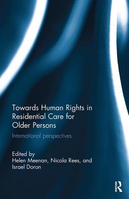 Towards Human Rights in Residential Care for Older Persons: International Perspectives - Meenan, Helen (Editor), and Rees, Nicola (Editor), and Doron, Israel (Editor)