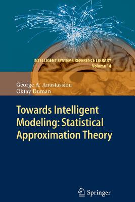 Towards Intelligent Modeling: Statistical Approximation Theory - Anastassiou, George A, and Duman, Oktay