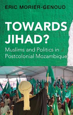 Towards Jihad?: Muslims and Politics in Postcolonial Mozambique - Morier-Genoud, Eric