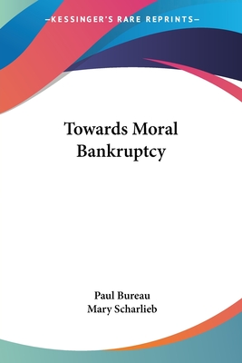 Towards Moral Bankruptcy - Bureau, Paul, and Scharlieb, Mary (Introduction by)