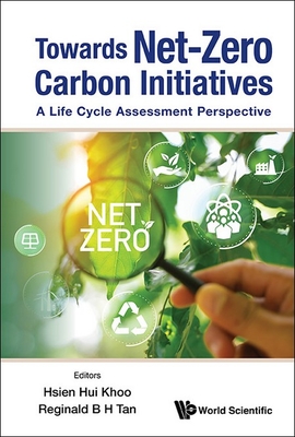 Towards Net-Zero Carbon Initiatives: A Life Cycle Assessment Perspective - Khoo, Hsien Hui (Editor), and Tan, Reginald B H (Editor)
