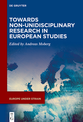 Towards Non-Unidisciplinary Research in European Studies - Moberg, Andreas (Editor)