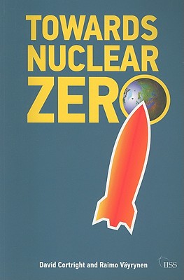 Towards Nuclear Zero - Vyrynen, Raimo, and Cortright, David