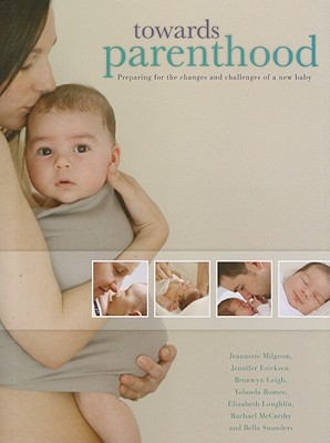 Towards Parenthood: Preparing for the Changes and Challenges of a New Baby - Milgrom, Jeannette, and Ericksen, Jennifer, and Leigh, Bronwyn