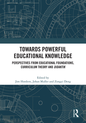 Towards Powerful Educational Knowledge: Perspectives from Educational Foundations, Curriculum Theory and Didaktik - Hordern, Jim (Editor), and Muller, Johan (Editor), and Zongyi, Deng (Editor)