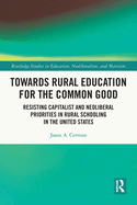 Towards Rural Education for the Common Good: Resisting Capitalist and Neoliberal Priorities in Rural Schooling in the United States