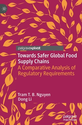 Towards Safer Global Food Supply Chains: A Comparative Analysis of Regulatory Requirements - Nguyen, Tram T. B., and Li, Dong