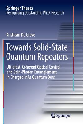 Towards Solid-State Quantum Repeaters: Ultrafast, Coherent Optical Control and Spin-Photon Entanglement in Charged Inas Quantum Dots - De Greve, Kristiaan