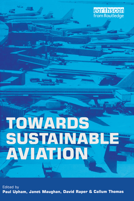 Towards Sustainable Aviation - Upham, Paul (Editor), and Maughan, Janet (Editor), and Raper, David (Editor)