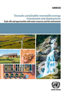 Towards sustainable renewable energy investment and deployment: trade-offs and opportunities with water resources and the environment - United Nations: Economic Commission for Europe