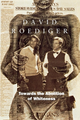 Towards the Abolition of Whiteness: Essays on Race, Politics, and Working Class History - Roediger, David R