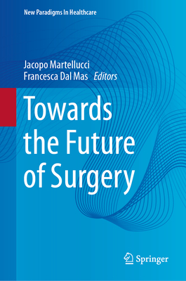 Towards the Future of Surgery - Martellucci, Jacopo (Editor), and Dal Mas, Francesca (Editor)