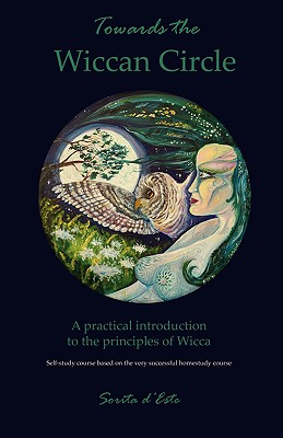 Towards the Wiccan Circle - A Practical Introduction to the Principles of Wicca - D'Este, Sorita