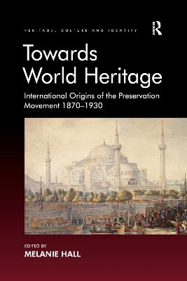 Towards World Heritage: International Origins of the Preservation Movement 1870-1930 - Hall, Melanie (Editor)