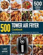 Tower Air Fryer Cookbook: Crispy, Easy, Healthy, Fast & Fresh Recipes For Your Tower Air Fryer (Recipe Book)