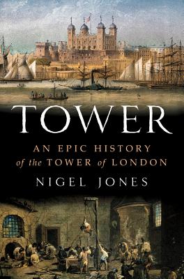 Tower: An Epic History of the Tower of London - Jones, Nigel, MD