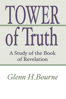 Tower of Truth: A Study of the Book of Revelation - Bourne, Glenn H