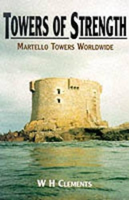 Towers of Strength: Martello Towers Worldwide - Clements, W H