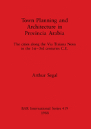 Town Planning and Architecture in Provincia Arabia: The cities along the Via Traiana Nova in the 1st-3rd centuries C.E.