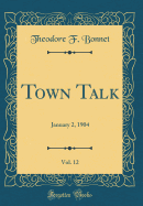 Town Talk, Vol. 12: January 2, 1904 (Classic Reprint)