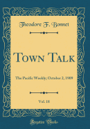 Town Talk, Vol. 18: The Pacific Weekly; October 2, 1909 (Classic Reprint)