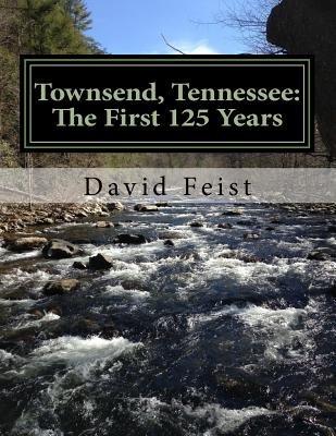 Townsend, Tennessee: The First 125 Years - Feist, David