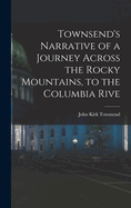 Townsend's Narrative of a Journey Across the Rocky Mountains, to the Columbia Rive