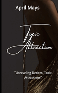 Toxic Attraction: "Unraveling Desires, Toxic Attractions"