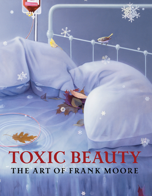 Toxic Beauty: The Art of Frank Moore - Moore, Frank, and Gumpert, Lynn (Foreword by), and Kertess, Klaus (Text by)