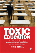 Toxic Education: How Schools are Damaging Young People's Health and Wellbeing and How We Can Fix Them