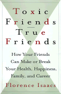 Toxic Friends/True Friends: How Your Friends Can Make or Break Your Health, Happiness, Family, and Career