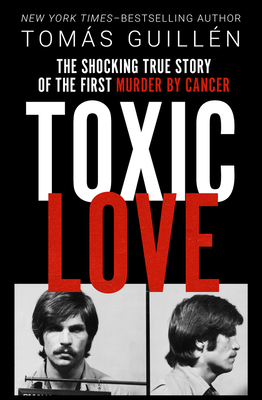 Toxic Love: The Shocking True Story of the First Murder by Cancer - Guilln, Toms