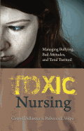 Toxic Nursing: Managing Bullying, Bad Attitudes, and Total Turmoil