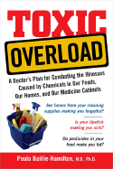 Toxic Overload: A Doctor's Plan for Combating the Illnesses Caused by Chemicals in Our Foods, Our Homes, and Our Medicine Cabinets - Baillie-Hamilton, Paula, Dr.