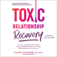 Toxic Relationship Recovery: Your Guide to Identifying Toxic Partners, Leaving Unhealthy Dynamics, and Healing Emotional Wounds After a Breakup