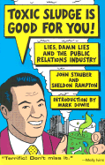 Toxic Sludge Is Good for You: Lies, Damn Lies and the Public Relations Industry - Stauber, John, and Rampton, Sheldon, and Dowie, Mark (Introduction by)