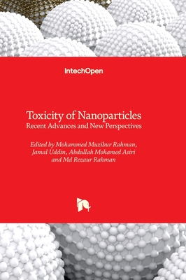 Toxicity of Nanoparticles: Recent Advances and New Perspectives - Rahman, Mohammed Muzibur (Editor), and Uddin, Jamal (Editor), and Asiri, Abdullah Mohamed (Editor)