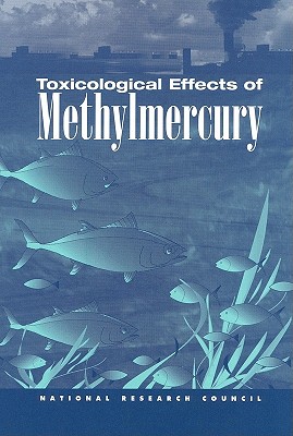 Toxicological Effects of Methylmercury - National Research Council, and Commission on Life Sciences, and Board on Environmental Studies and Toxicology