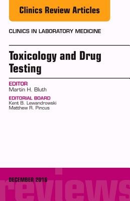 Toxicology and Drug Testing, An Issue of Clinics in Laboratory Medicine - Bluth, Martin H., MD, PhD