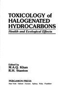 Toxicology of Halogenated Hydrocarbons: Health and Ecological Effects - Khan, M A Q