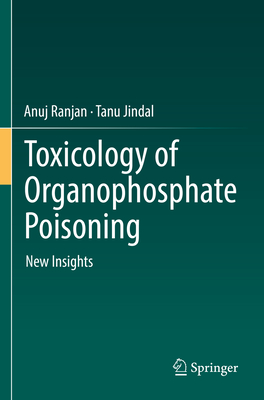 Toxicology of Organophosphate Poisoning: New Insights - Ranjan, Anuj, and Jindal, Tanu