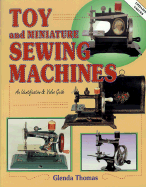 Toy and Miniature Sewing Machines: An Identification and Value Guide - Thomas, Glenda
