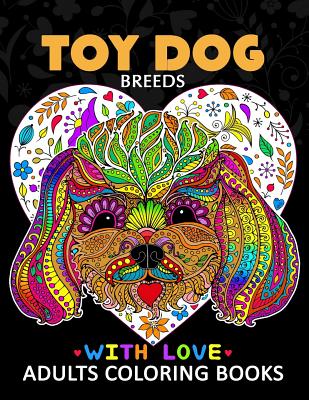 Toy Dog Breeds Coloring book for Adults: Yorkshire Terrier, Shih Tzu, Pomeranian, Chihuahua, Pug, Silky Terrier and Friend - Tiny Cactus Publishing