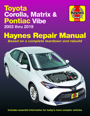 Toyota Corolla, Matrix & Pontiac Vibe 2003 Thru 2019 Haynes Repair Manual: 2003 Thru 2019 - Based on a Complete Teardown and Rebuild - Editors of Haynes Manuals