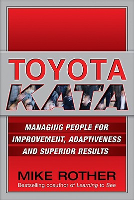 Toyota Kata: Managing People for Improvement, Adaptiveness and Superior Results - Rother, Mike