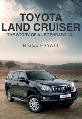 Toyota Land Cruiser: The Story of a Legendary 4x4 - Fryatt, Nigel