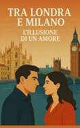 Tra Londra e Milano: L'illusione di un amore