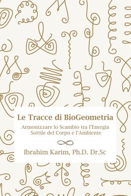 Tracce di BioGeometria: Armonizzare lo Scambio tra l'Energia Sottile del Corpo e l'Ambiente - Karim Sc, Ibrahim, Dr., PhD