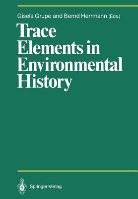 Trace Elements in Environmental History: Proceedings of the Symposium Held from June 24th to 26th, 1987, at Gttingen - Grupe, Gisela (Editor), and Herrmann, Bernd (Editor)
