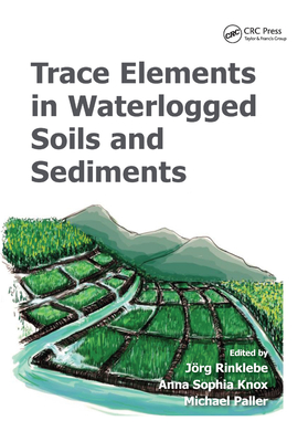 Trace Elements in Waterlogged Soils and Sediments - Rinklebe, Jrg (Editor), and Knox, Anna Sophia (Editor), and Paller, Michael (Editor)